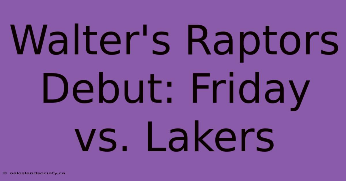 Walter's Raptors Debut: Friday Vs. Lakers 