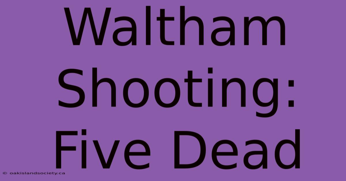 Waltham Shooting: Five Dead