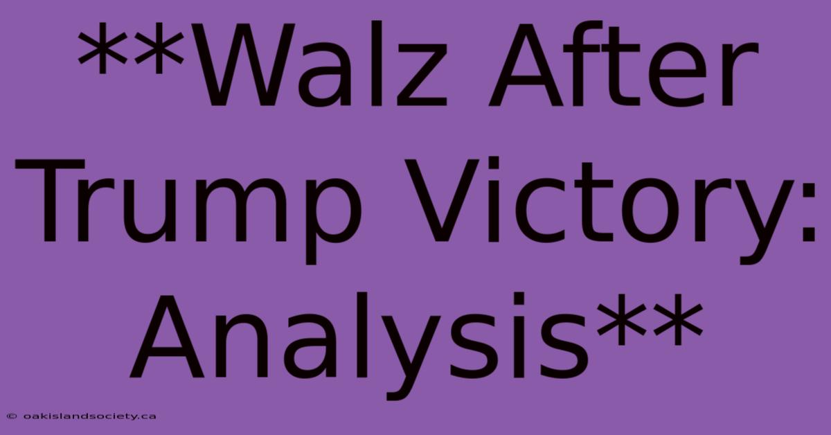 **Walz After Trump Victory: Analysis** 