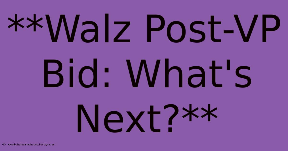 **Walz Post-VP Bid: What's Next?** 