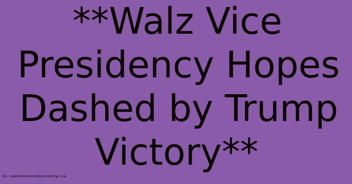 **Walz Vice Presidency Hopes Dashed By Trump Victory**