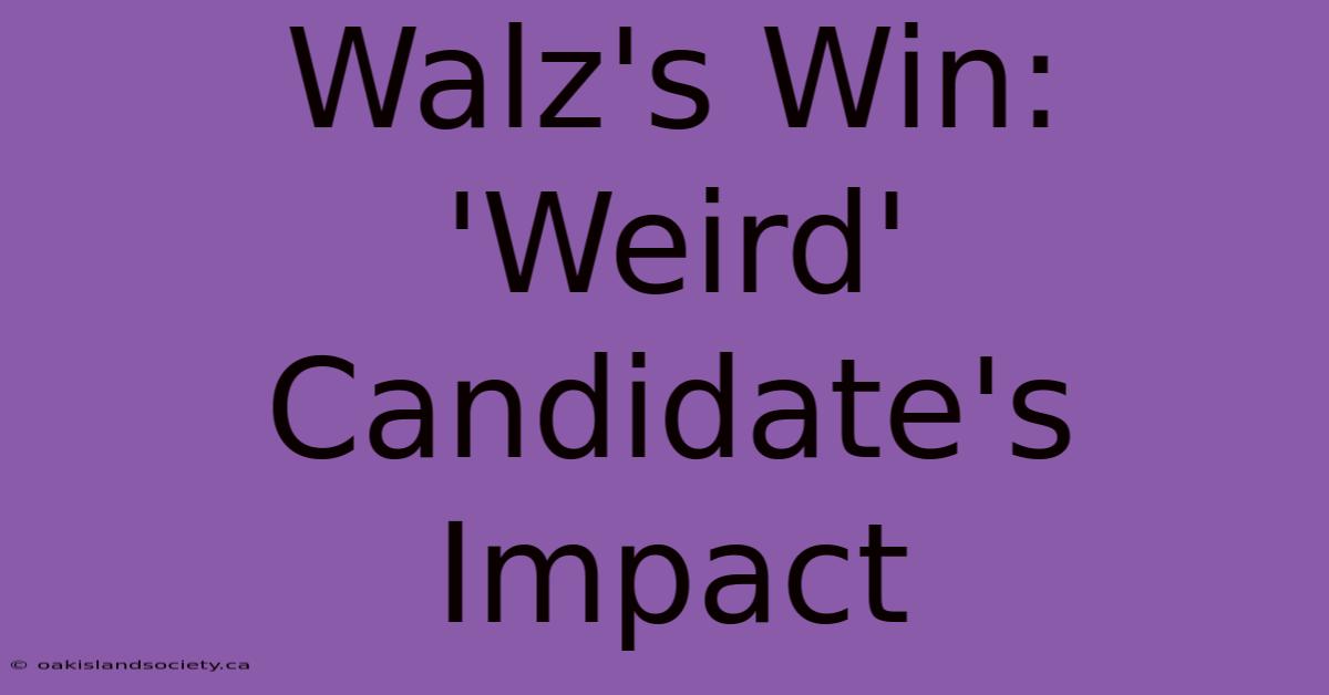 Walz's Win: 'Weird' Candidate's Impact 