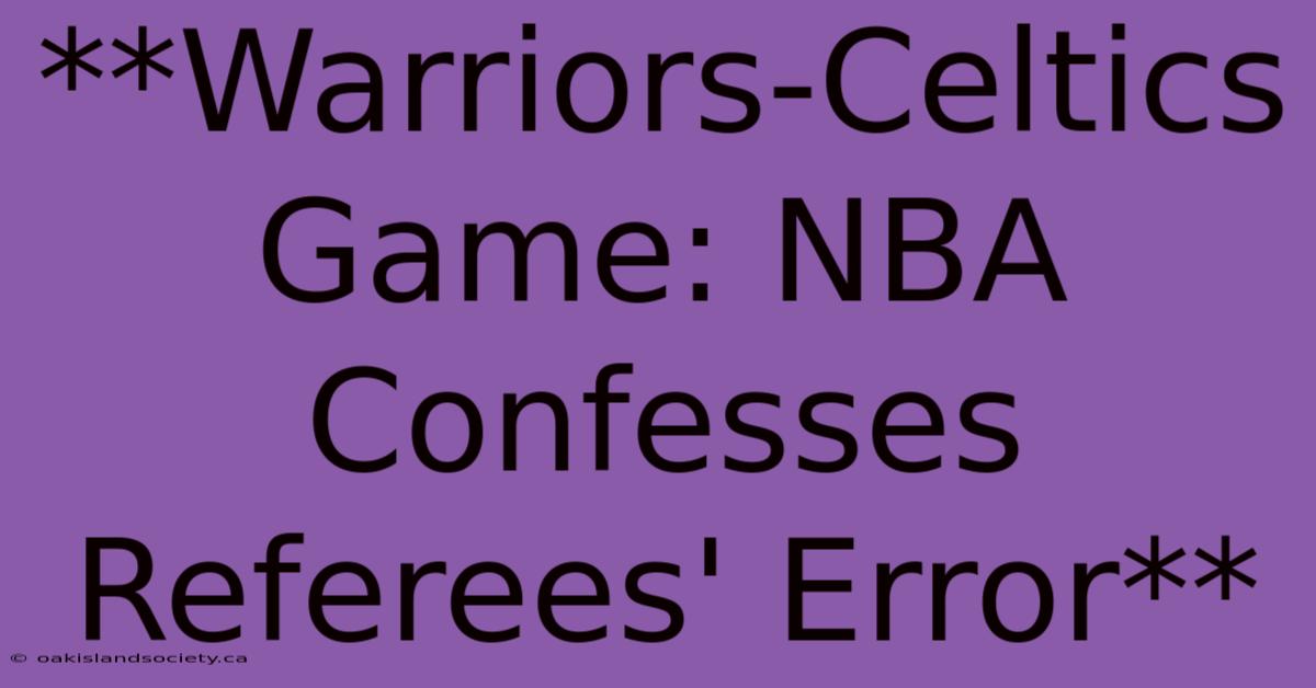 **Warriors-Celtics Game: NBA Confesses Referees' Error**