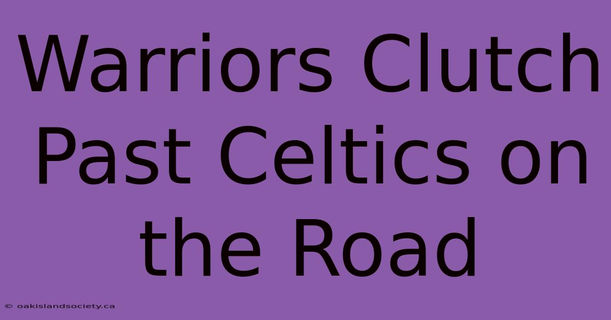 Warriors Clutch Past Celtics On The Road