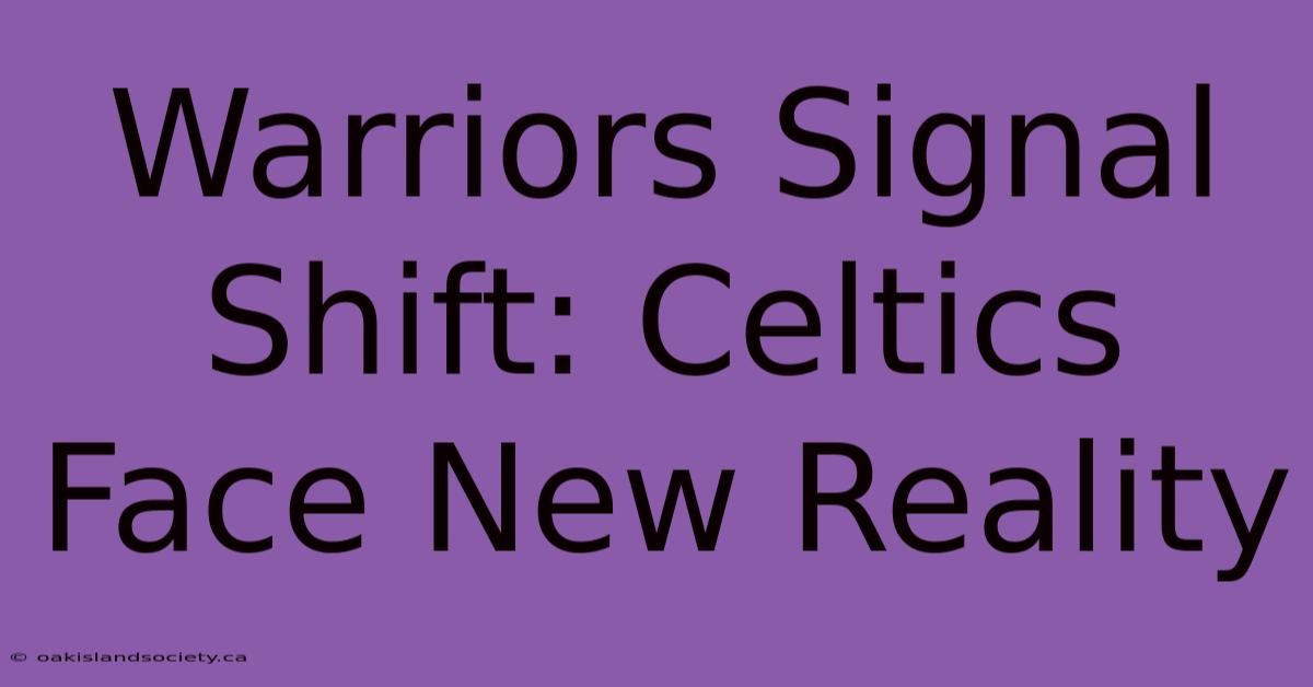 Warriors Signal Shift: Celtics Face New Reality 