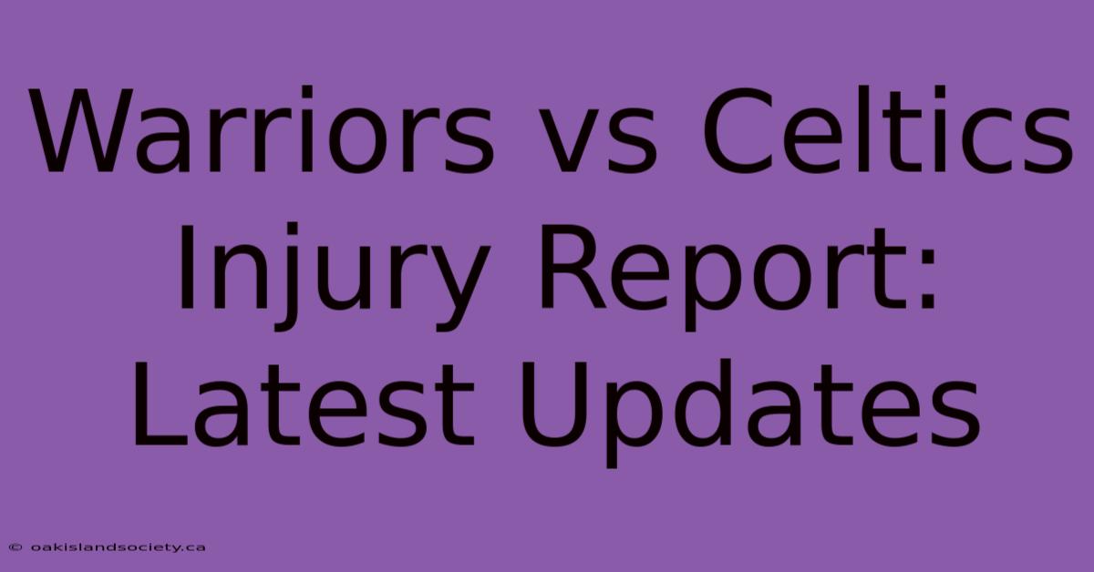 Warriors Vs Celtics Injury Report: Latest Updates