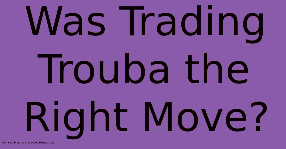 Was Trading Trouba The Right Move?