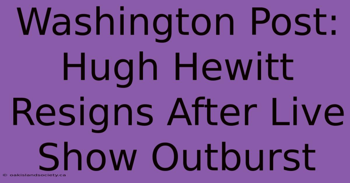 Washington Post: Hugh Hewitt Resigns After Live Show Outburst