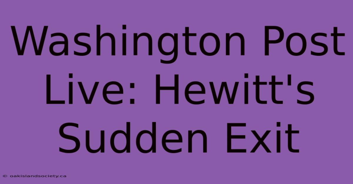 Washington Post Live: Hewitt's Sudden Exit