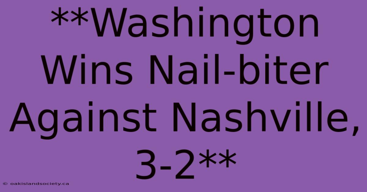 **Washington Wins Nail-biter Against Nashville, 3-2**