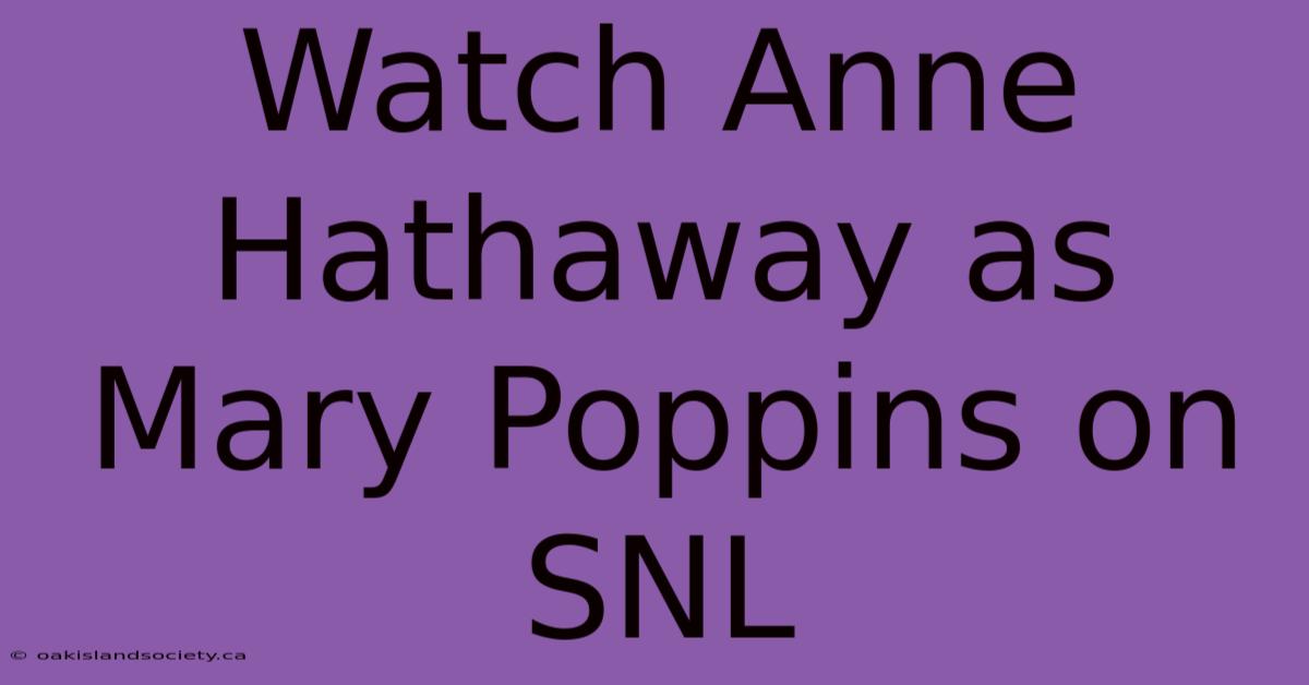 Watch Anne Hathaway As Mary Poppins On SNL 