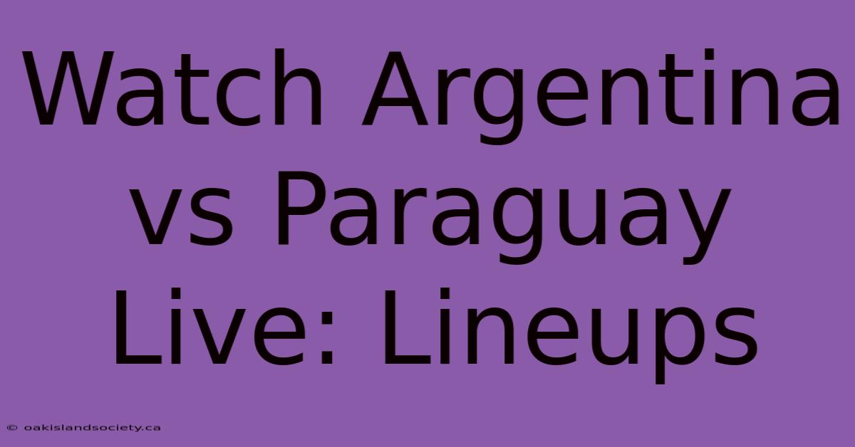 Watch Argentina Vs Paraguay Live: Lineups