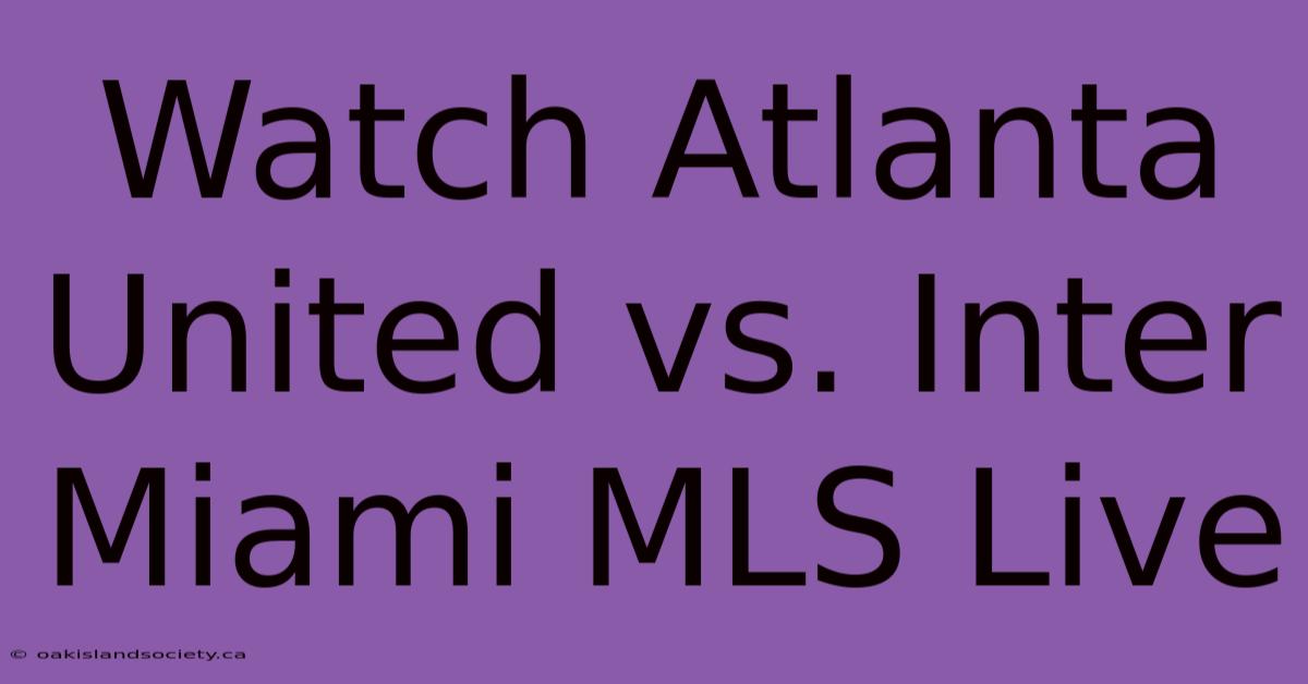 Watch Atlanta United Vs. Inter Miami MLS Live