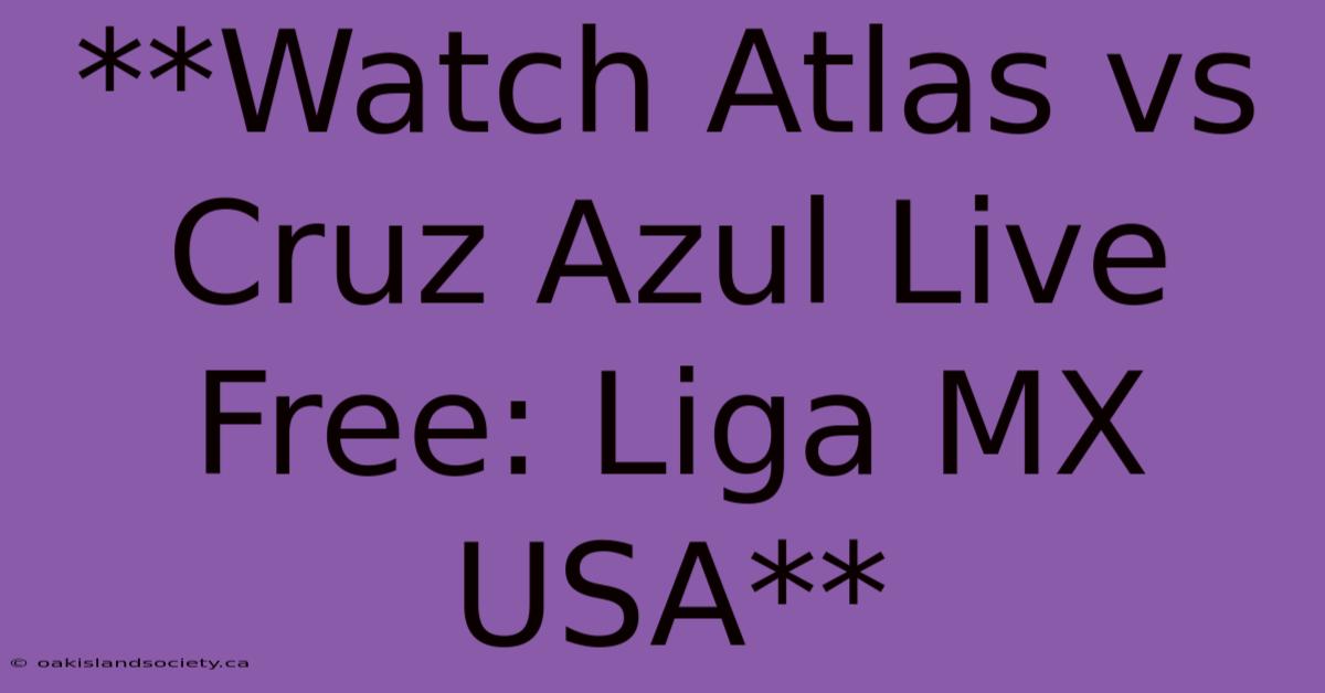 **Watch Atlas Vs Cruz Azul Live Free: Liga MX USA**