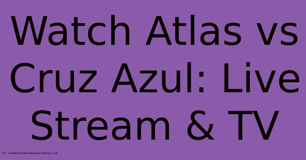 Watch Atlas Vs Cruz Azul: Live Stream & TV