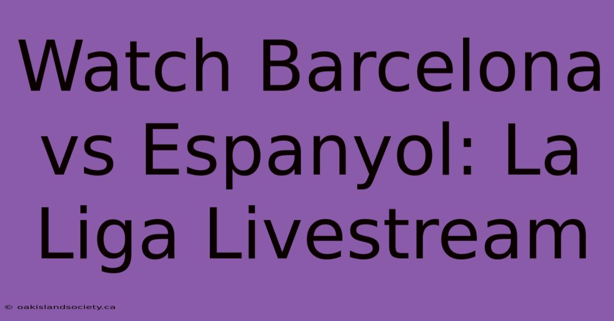 Watch Barcelona Vs Espanyol: La Liga Livestream