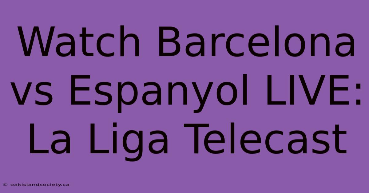 Watch Barcelona Vs Espanyol LIVE: La Liga Telecast 