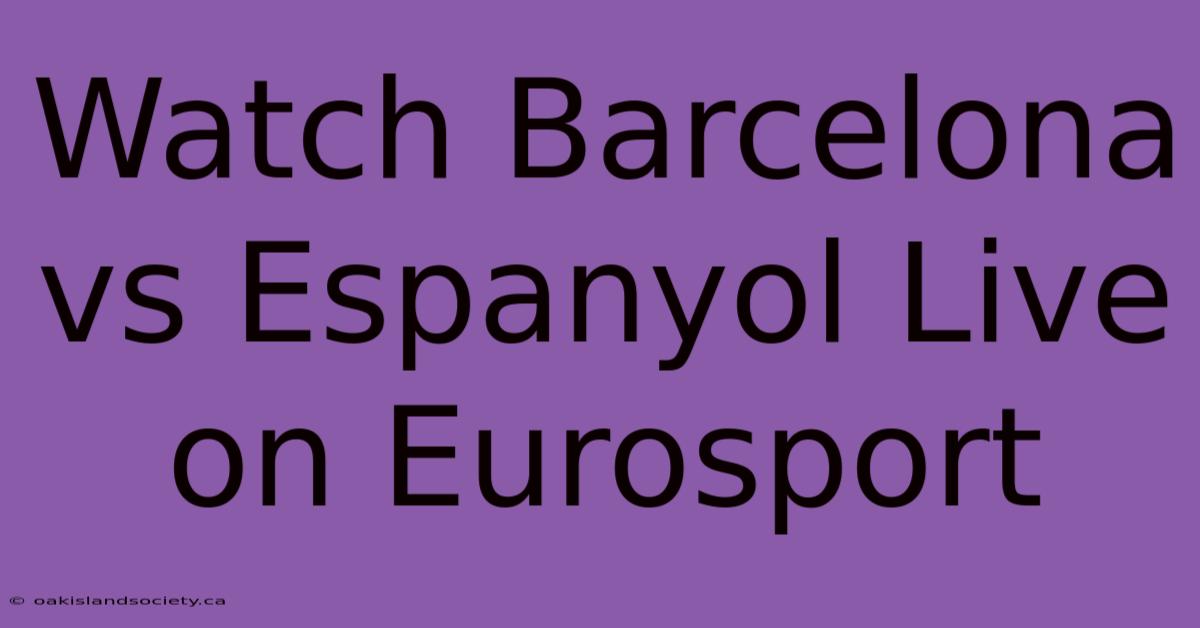 Watch Barcelona Vs Espanyol Live On Eurosport