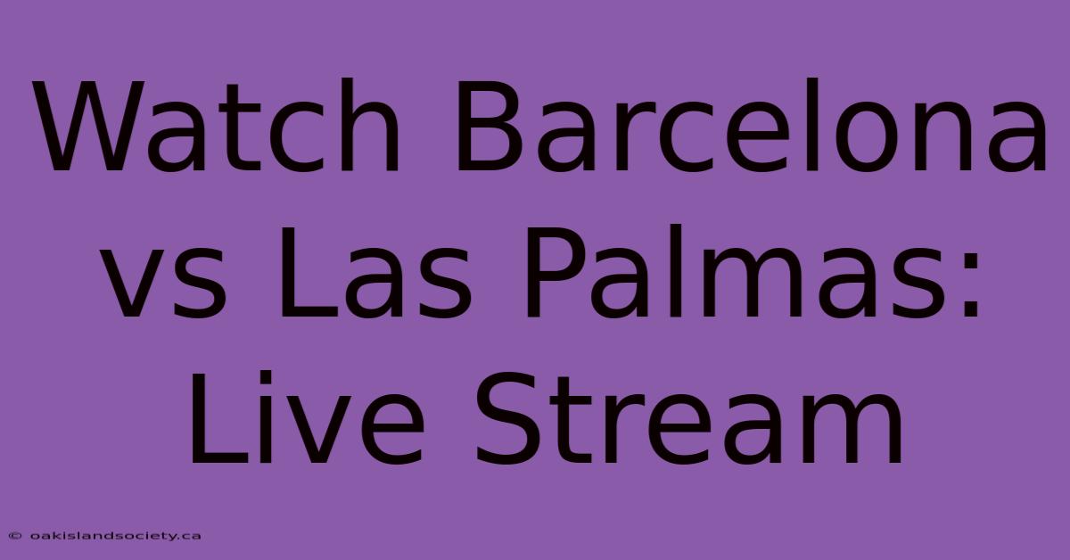 Watch Barcelona Vs Las Palmas: Live Stream