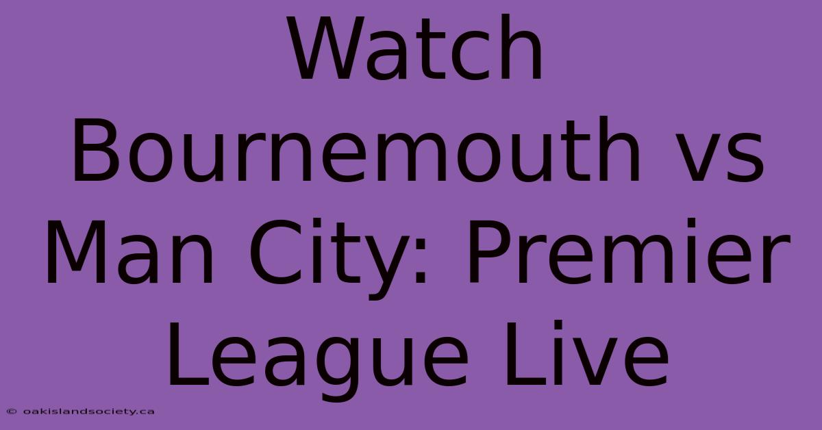 Watch Bournemouth Vs Man City: Premier League Live