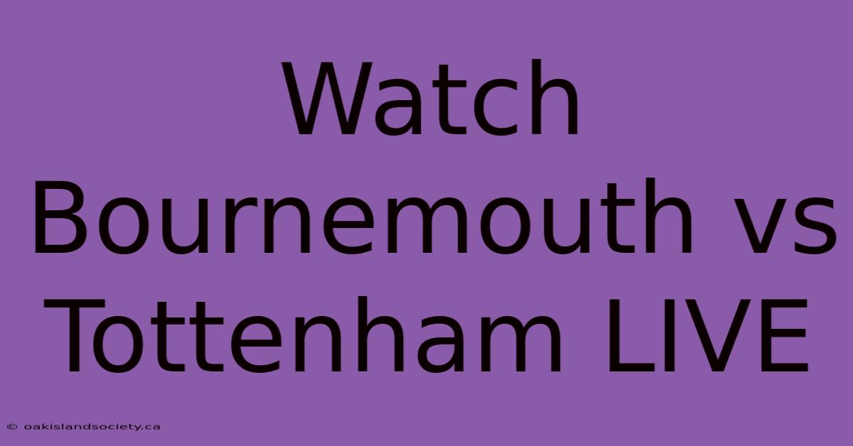 Watch Bournemouth Vs Tottenham LIVE