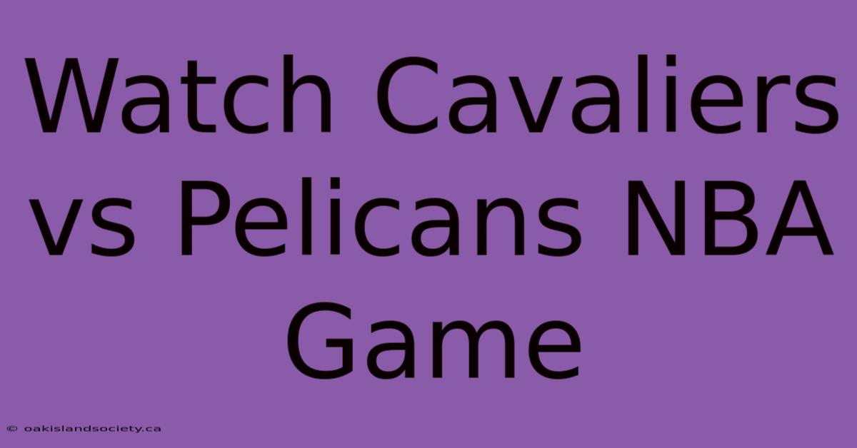 Watch Cavaliers Vs Pelicans NBA Game