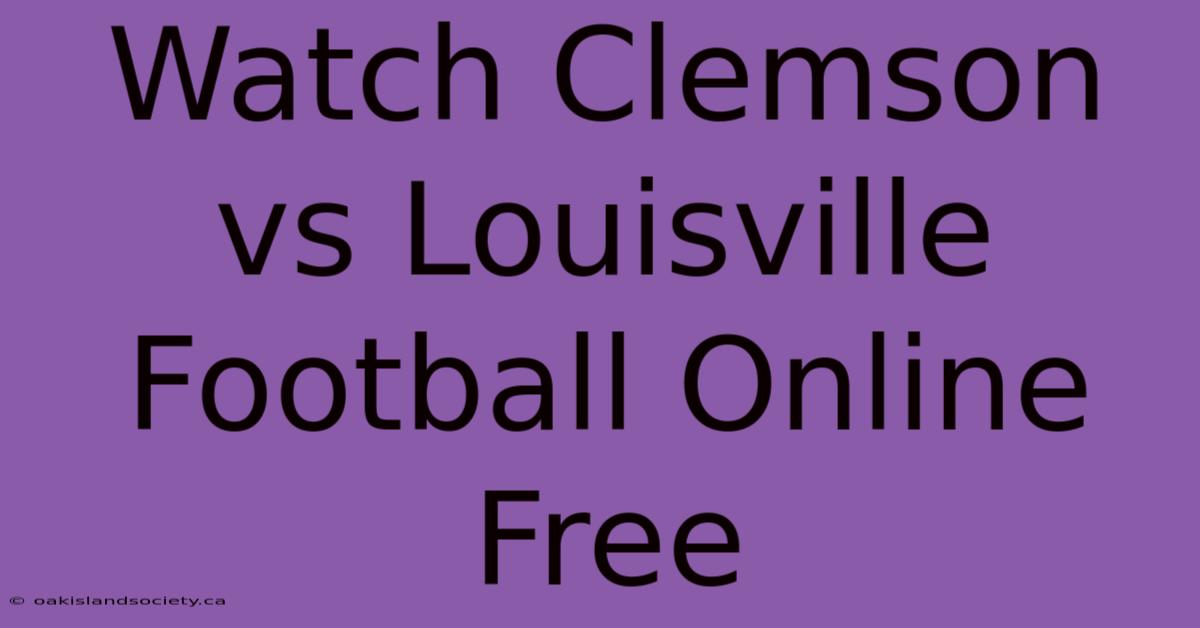 Watch Clemson Vs Louisville Football Online Free