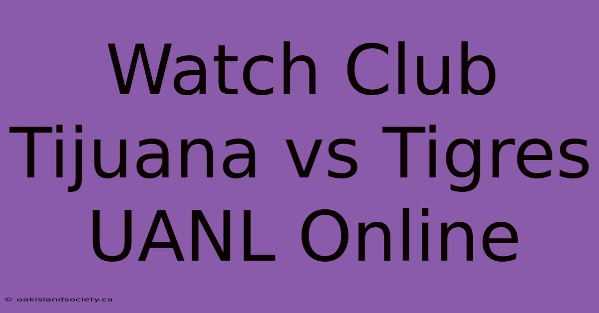 Watch Club Tijuana Vs Tigres UANL Online 