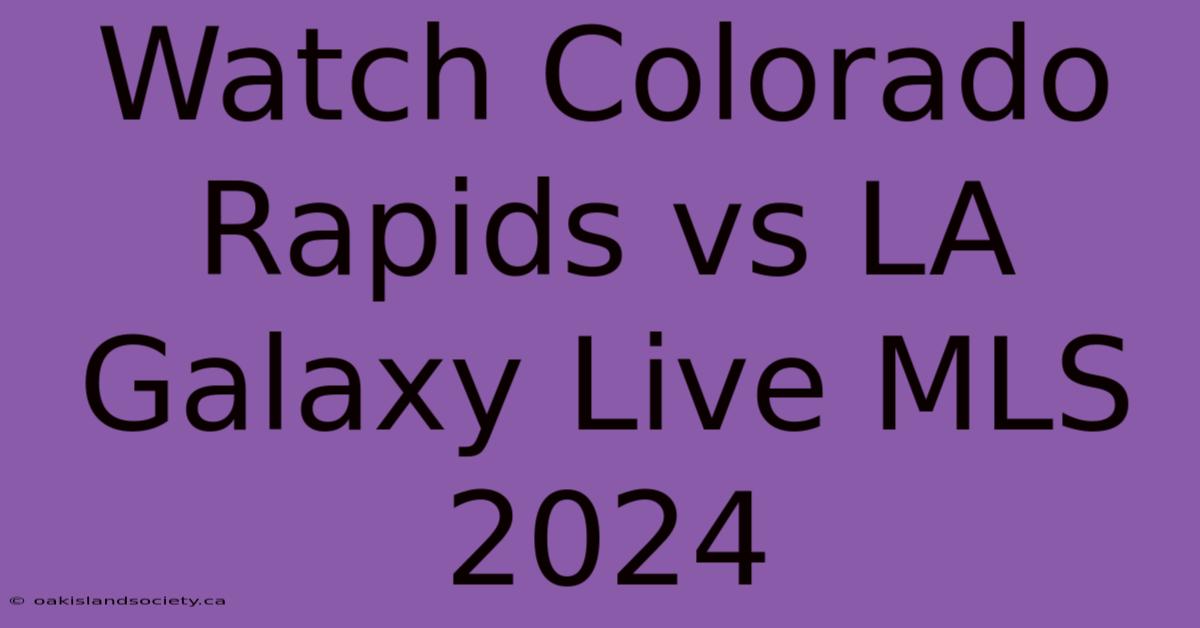 Watch Colorado Rapids Vs LA Galaxy Live MLS 2024