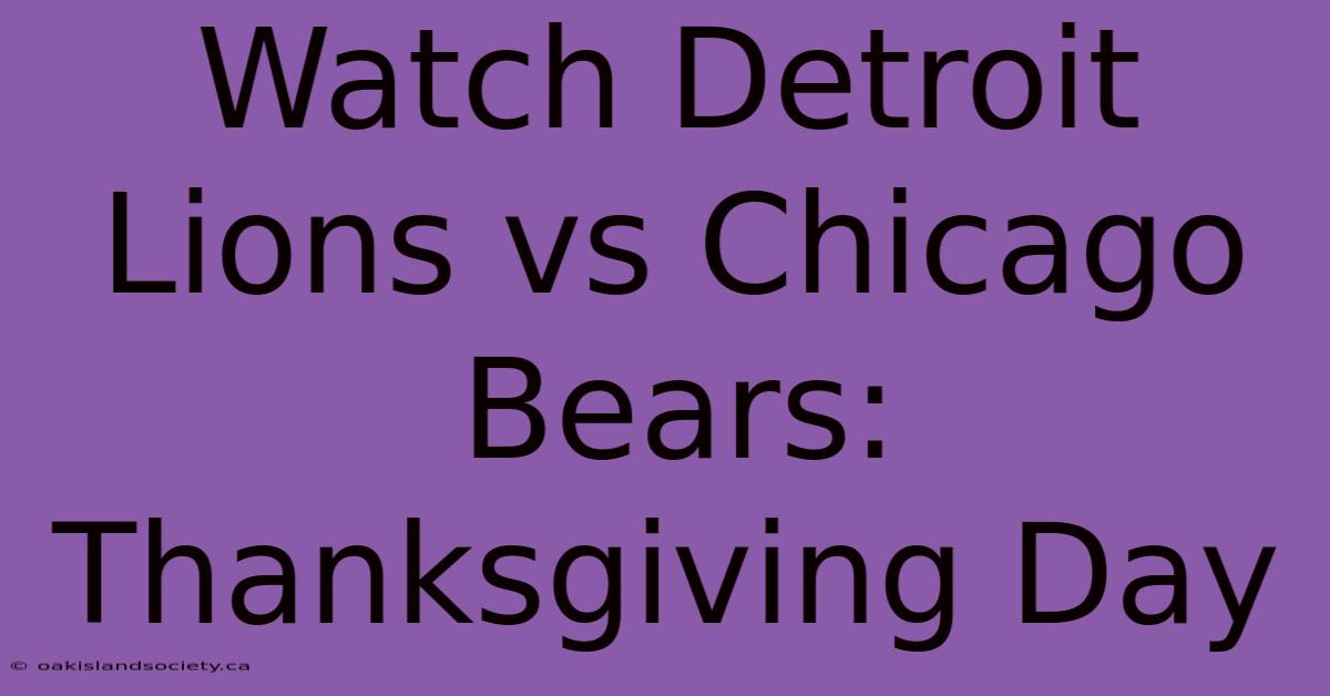 Watch Detroit Lions Vs Chicago Bears: Thanksgiving Day