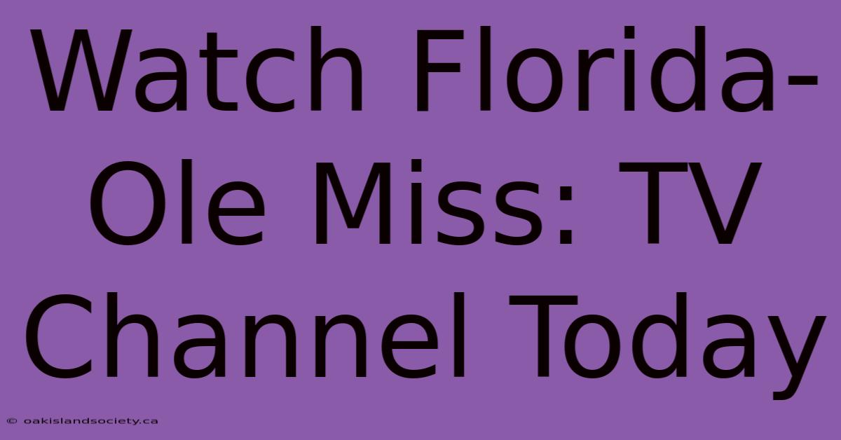 Watch Florida-Ole Miss: TV Channel Today