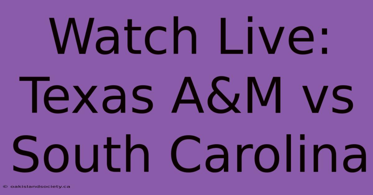 Watch Live: Texas A&M Vs South Carolina