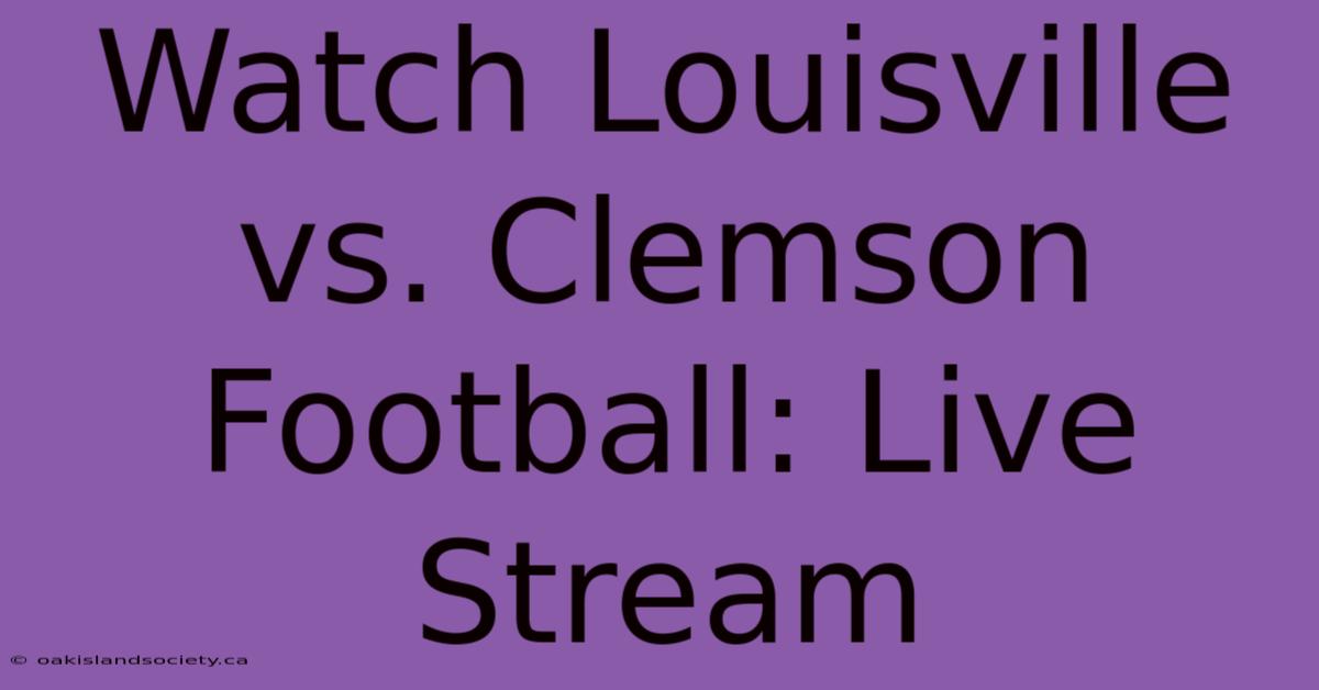 Watch Louisville Vs. Clemson Football: Live Stream