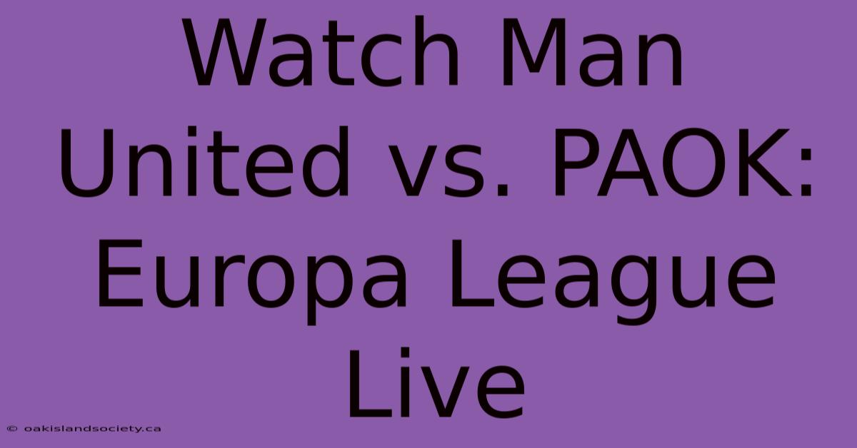 Watch Man United Vs. PAOK: Europa League Live 