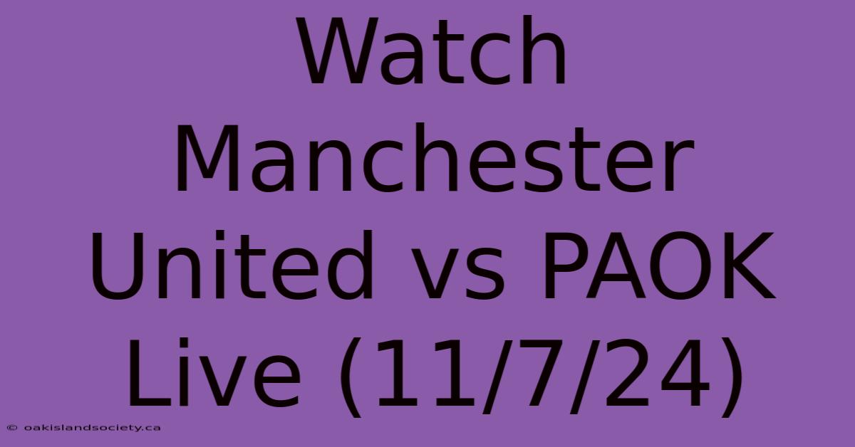 Watch Manchester United Vs PAOK Live (11/7/24)