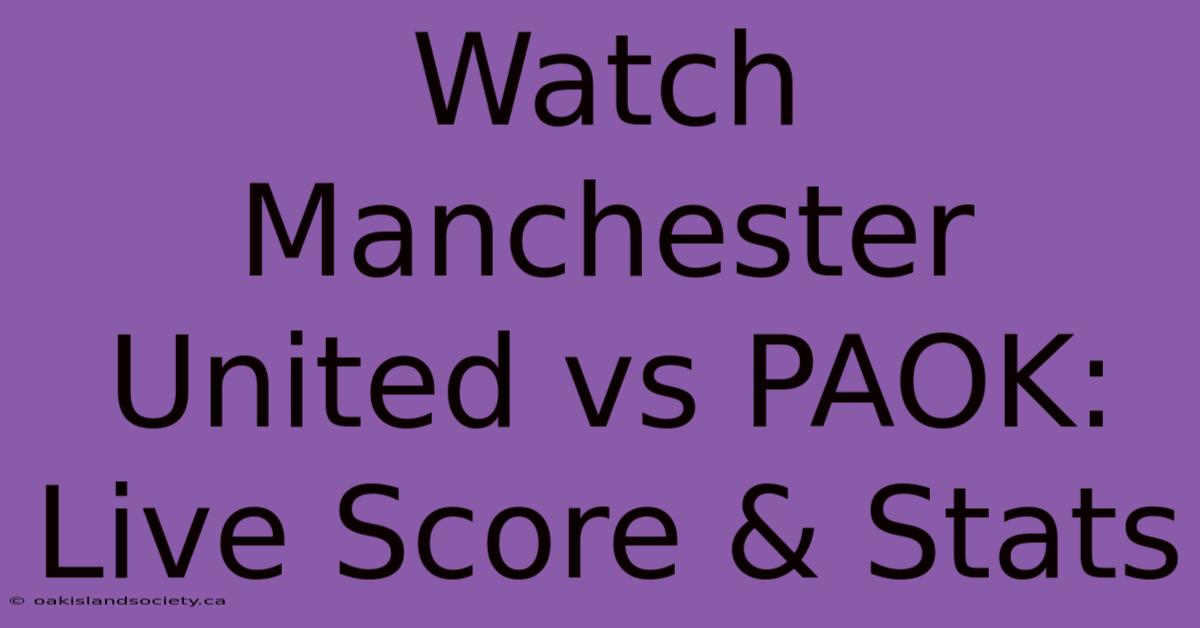 Watch Manchester United Vs PAOK: Live Score & Stats