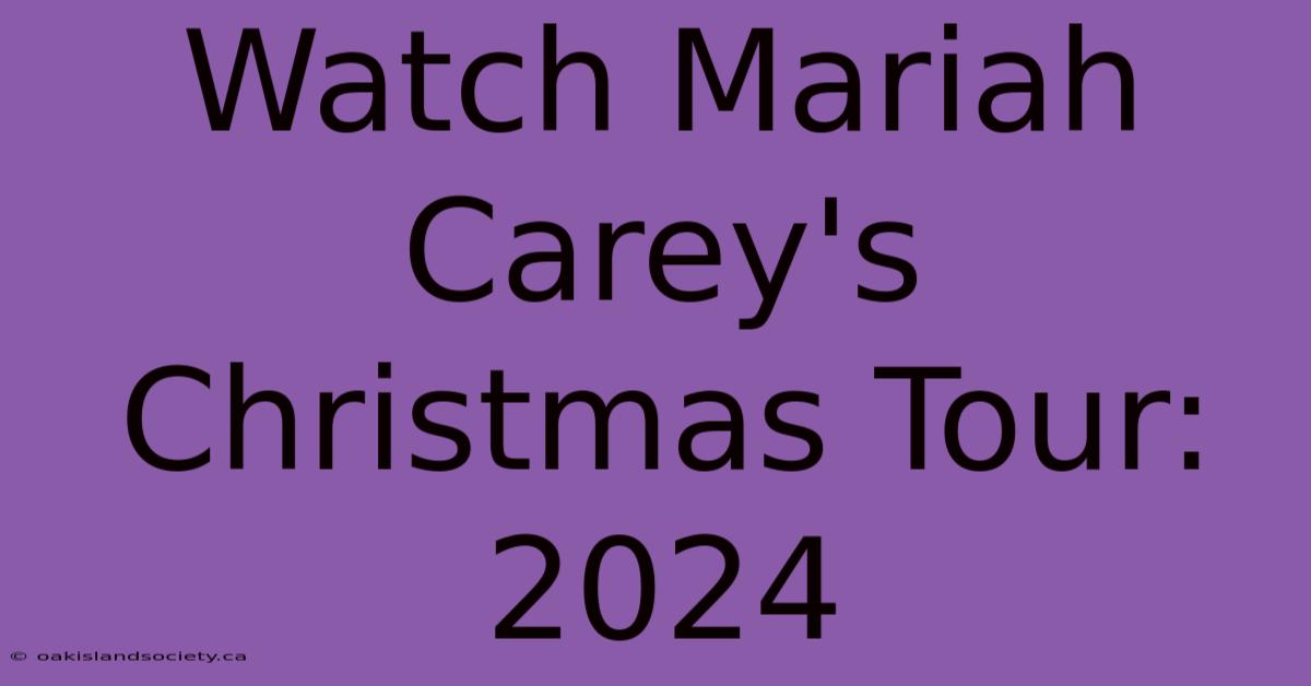 Watch Mariah Carey's Christmas Tour: 2024 