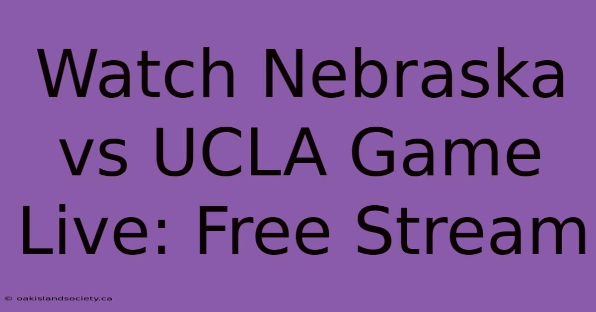 Watch Nebraska Vs UCLA Game Live: Free Stream