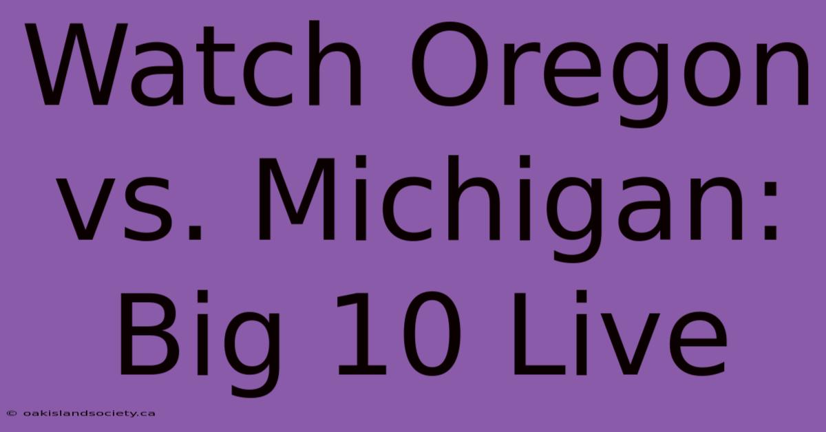 Watch Oregon Vs. Michigan: Big 10 Live