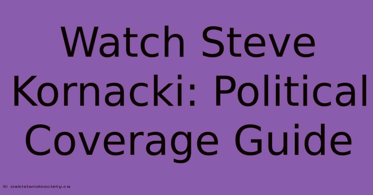 Watch Steve Kornacki: Political Coverage Guide