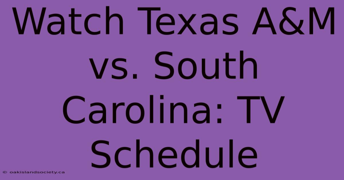 Watch Texas A&M Vs. South Carolina: TV Schedule