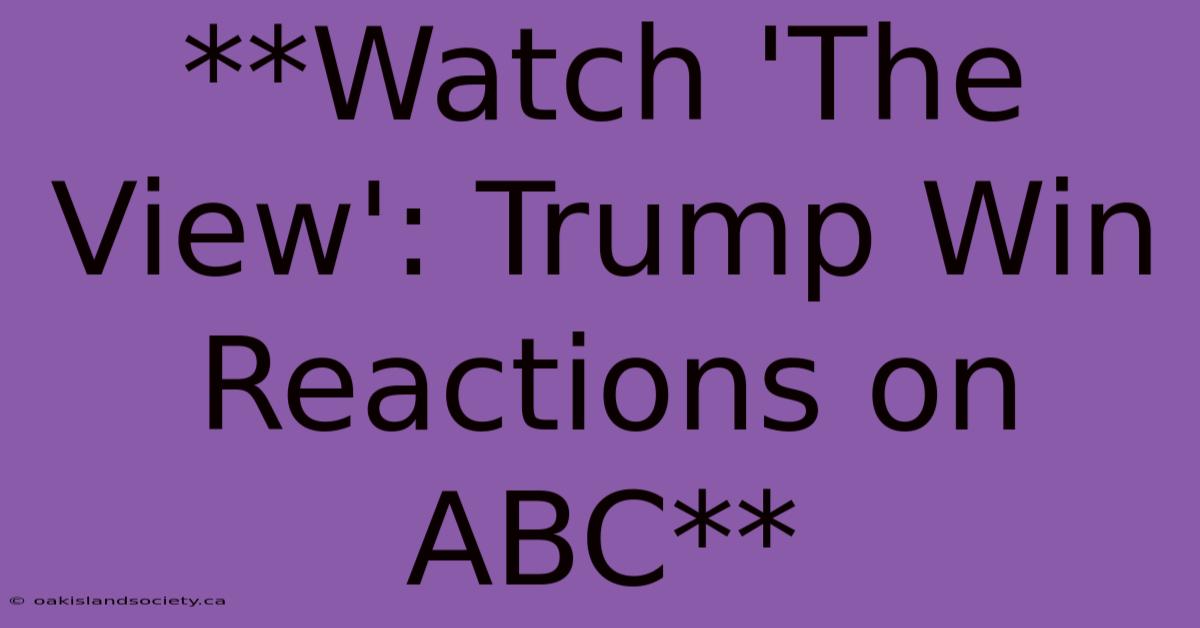 **Watch 'The View': Trump Win Reactions On ABC**