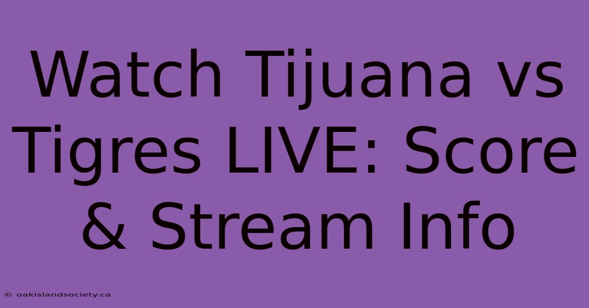 Watch Tijuana Vs Tigres LIVE: Score & Stream Info