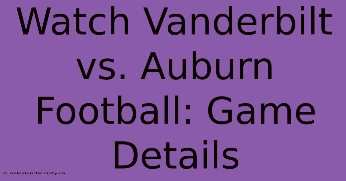 Watch Vanderbilt Vs. Auburn Football: Game Details