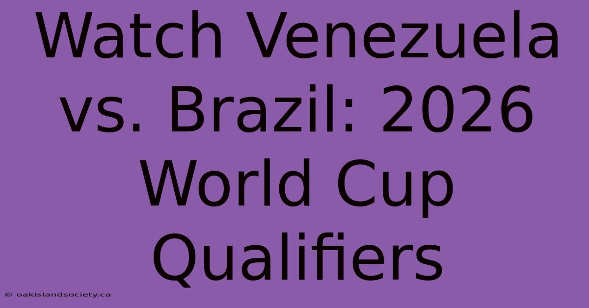 Watch Venezuela Vs. Brazil: 2026 World Cup Qualifiers