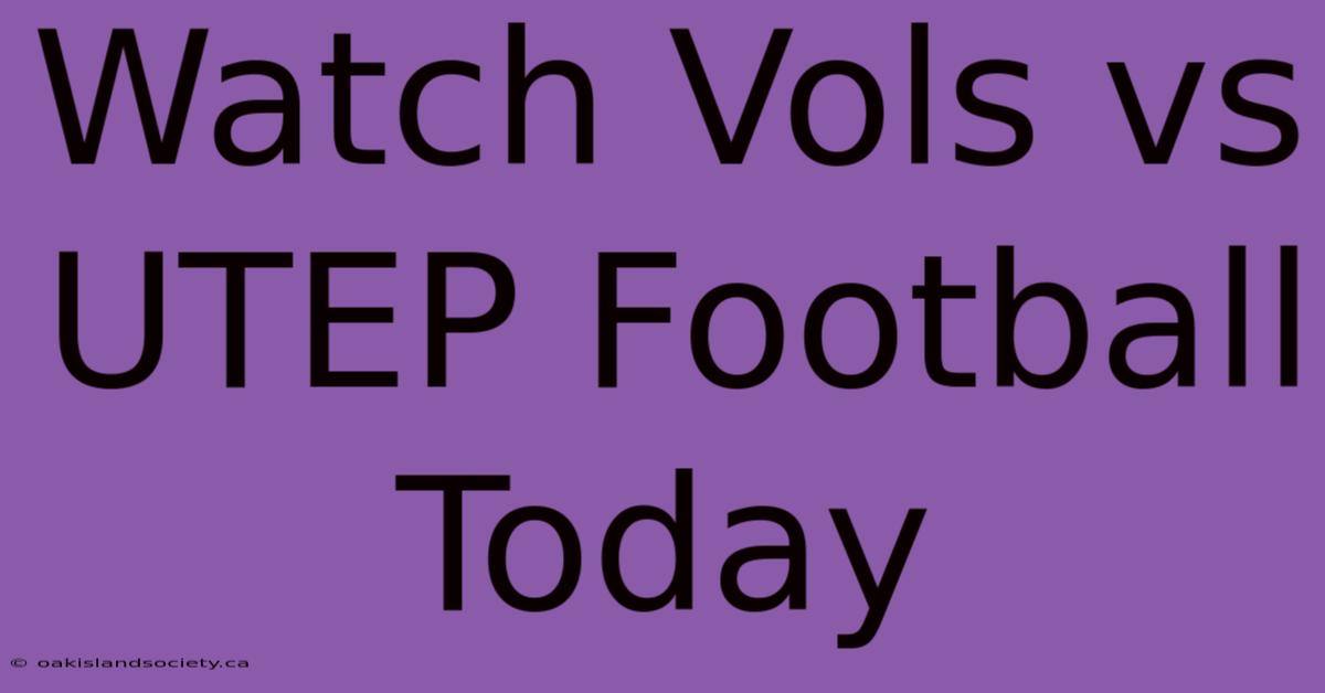 Watch Vols Vs UTEP Football Today