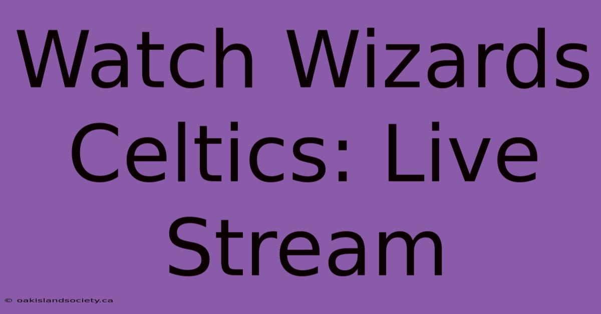 Watch Wizards Celtics: Live Stream