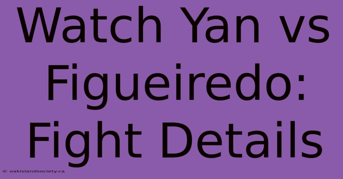 Watch Yan Vs Figueiredo: Fight Details