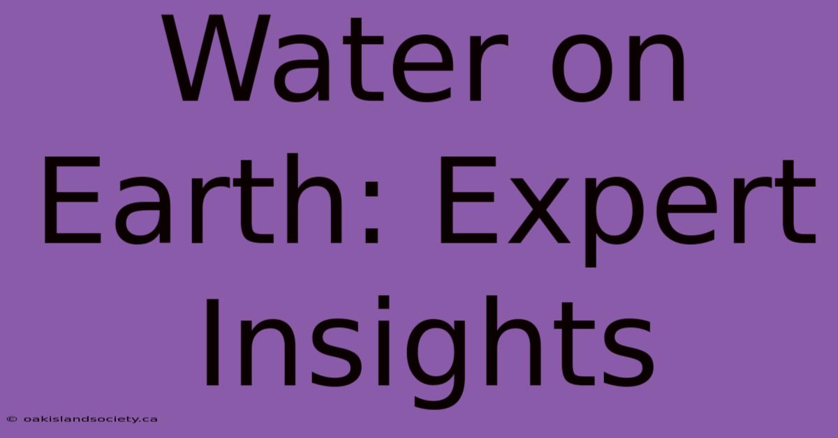 Water On Earth: Expert Insights