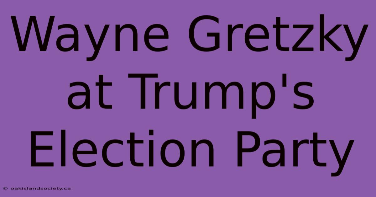 Wayne Gretzky At Trump's Election Party